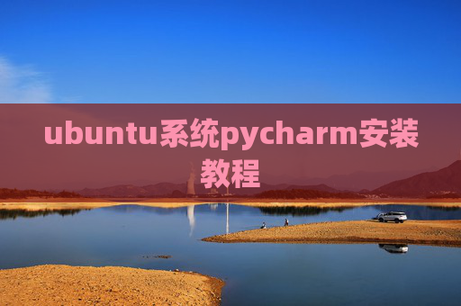 ubuntu系统pycharm安装教程 ubuntu系统pycharm安装教程